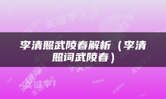 李清照武陵春解析(李清照词武陵春)