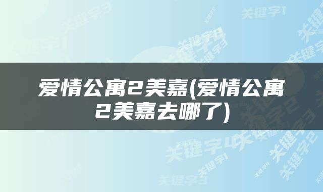 爱情公寓2美嘉(爱情公寓2美嘉去哪了)