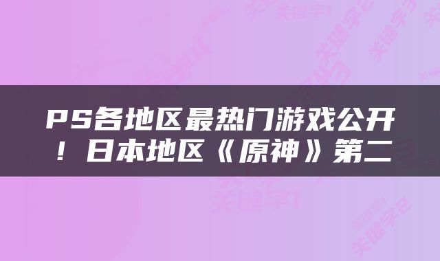 PS各地区最热门游戏公开！日本地区《原神》第二