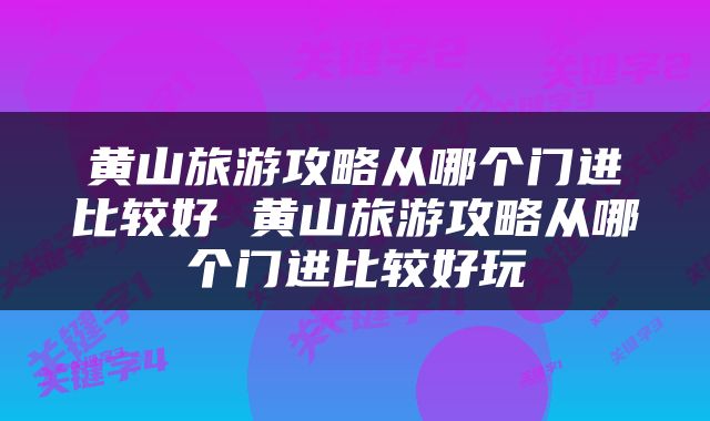 黄山旅游攻略从哪个门进比较好 黄山旅游攻略从哪个门进比较好玩