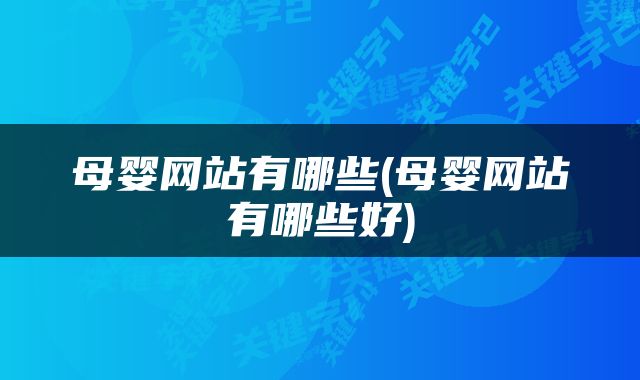 母婴网站有哪些(母婴网站有哪些好)