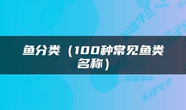 鱼分类（100种常见鱼类名称）