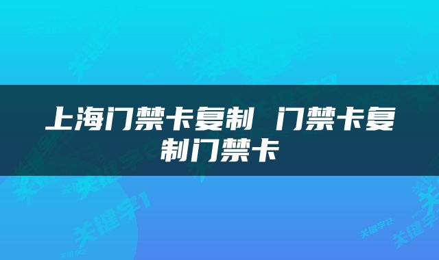 上海门禁卡复制 门禁卡复制门禁卡