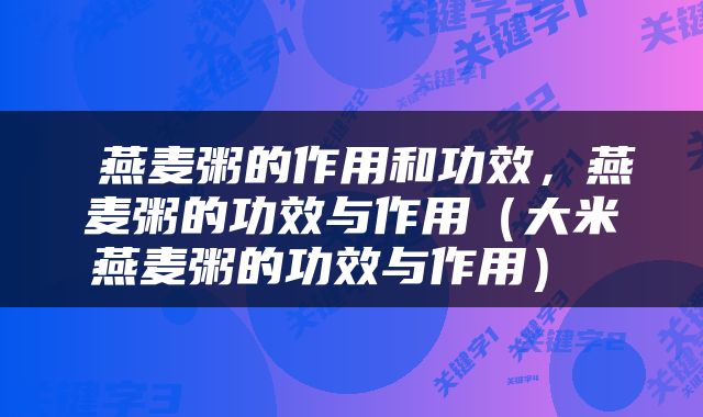  燕麦粥的作用和功效，燕麦粥的功效与作用（大米燕麦粥的功效与作用） 