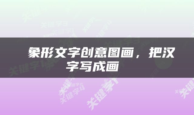  象形文字创意图画，把汉字写成画 