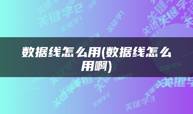 数据线怎么用(数据线怎么用啊)