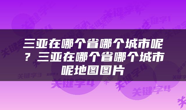 三亚在哪个省哪个城市呢？三亚在哪个省哪个城市呢地图图片