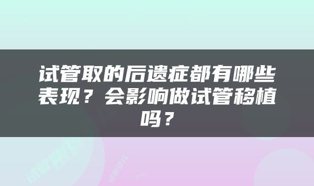试管取的后遗症都有哪些表现？会影响做试管移植吗？