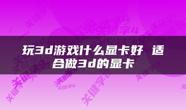 玩3d游戏什么显卡好 适合做3d的显卡