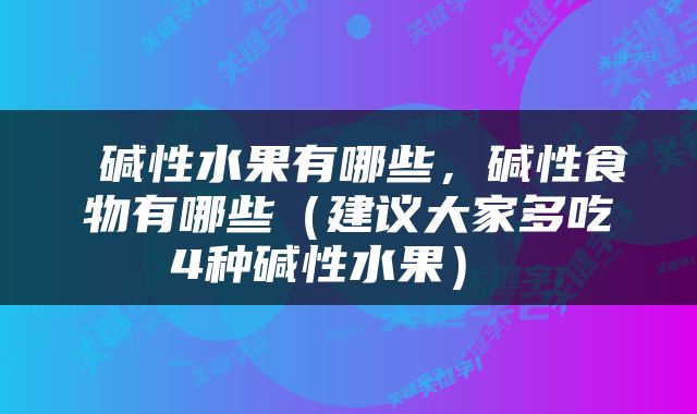 碱性水果有哪些，碱性食物有哪些（建议大家多吃4种碱性水果） 