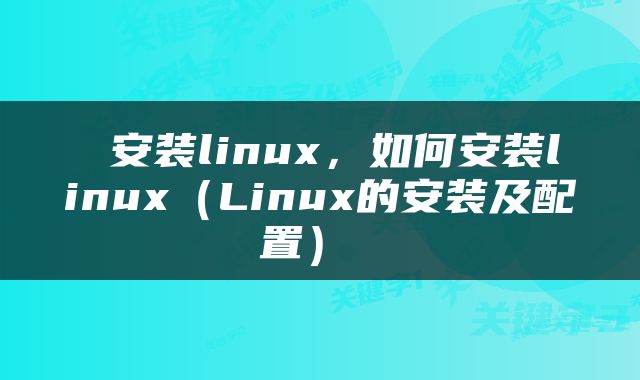  安装linux，如何安装linux（Linux的安装及配置） 
