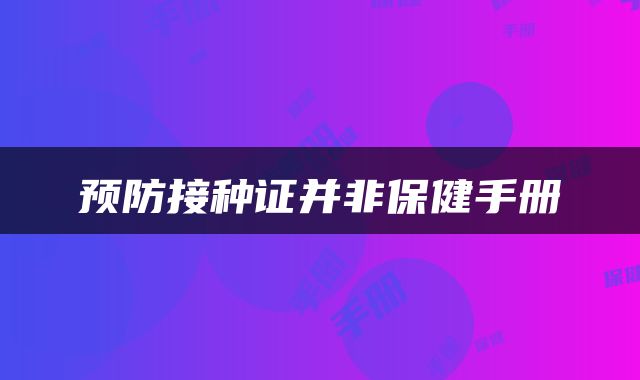 预防接种证并非保健手册