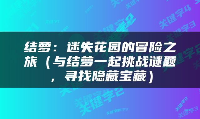 结萝：迷失花园的冒险之旅（与结萝一起挑战谜题，寻找隐藏宝藏）