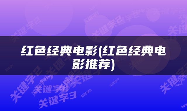 红色经典电影(红色经典电影推荐)