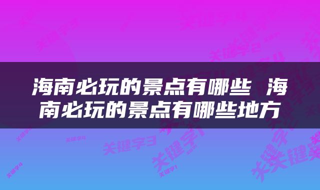 海南必玩的景点有哪些 海南必玩的景点有哪些地方
