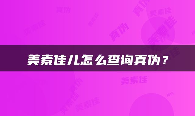 美素佳儿怎么查询真伪？
