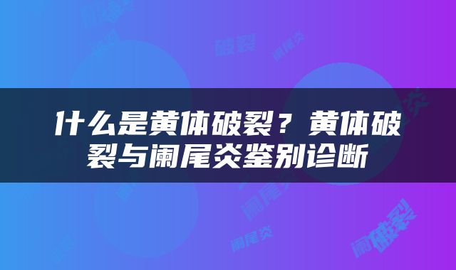 什么是黄体破裂？黄体破裂与阑尾炎鉴别诊断