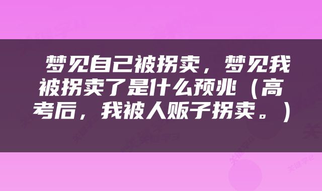  梦见自己被拐卖，梦见我被拐卖了是什么预兆（高考后，我被人贩子拐卖。） 