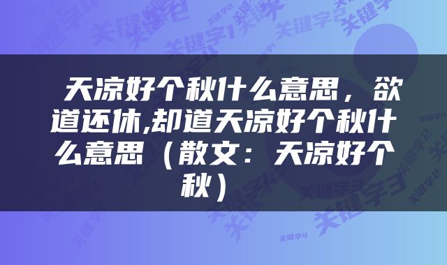  天凉好个秋什么意思，欲道还休,却道天凉好个秋什么意思（散文：天凉好个秋） 