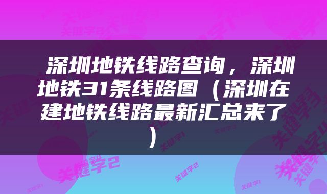  深圳地铁线路查询，深圳地铁31条线路图（深圳在建地铁线路最新汇总来了） 