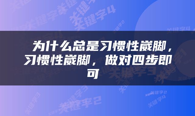  为什么总是习惯性崴脚，习惯性崴脚，做对四步即可 