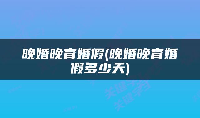 晚婚晚育婚假(晚婚晚育婚假多少天)