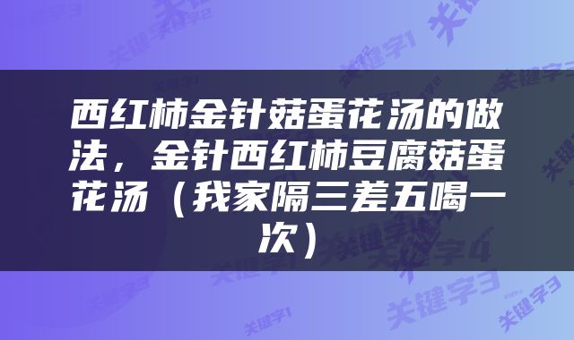 西红柿金针菇蛋花汤的做法，金针西红柿豆腐菇蛋花汤（我家隔三差五喝一次）