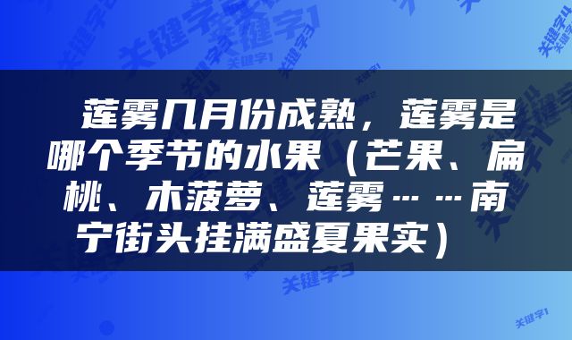  莲雾几月份成熟，莲雾是哪个季节的水果（芒果、扁桃、木菠萝、莲雾……南宁街头挂满盛夏果实） 