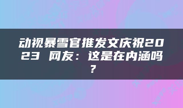 动视暴雪官推发文庆祝2023 网友:这是在内涵吗?