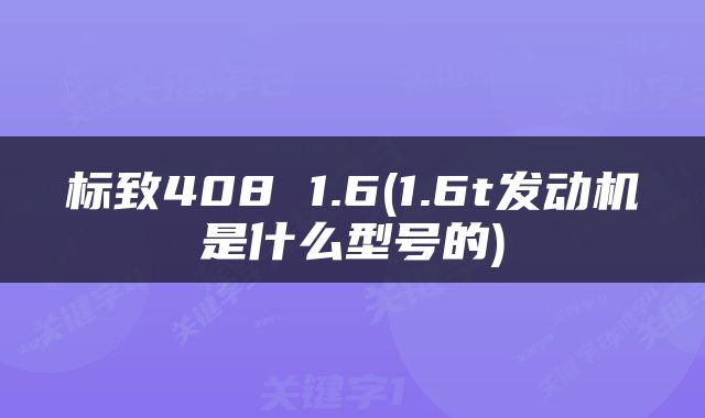 标致408 1.6(1.6t发动机是什么型号的)