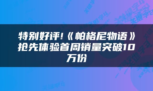 特别好评!《帕格尼物语》抢先体验首周销量突破10万份