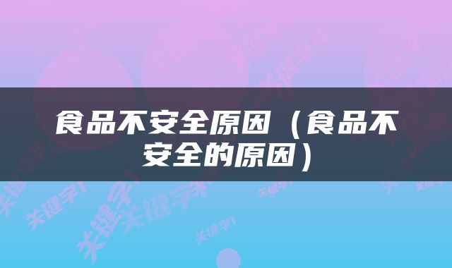 食品不安全原因（食品不安全的原因）