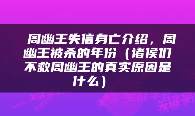  周幽王失信身亡介绍，周幽王被杀的年份（诸侯们不救周幽王的真实原因是什么） 