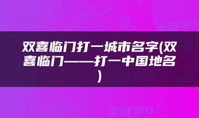 双喜临门打一城市名字(双喜临门——打一中国地名)