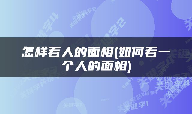 怎样看人的面相(如何看一个人的面相)