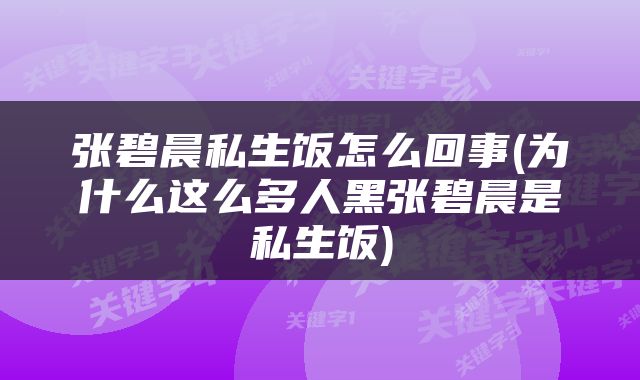 张碧晨私生饭怎么回事(为什么这么多人黑张碧晨是私生饭)