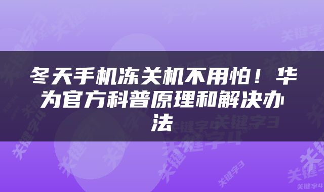 冬天手机冻关机不用怕！华为官方科普原理和解决办法