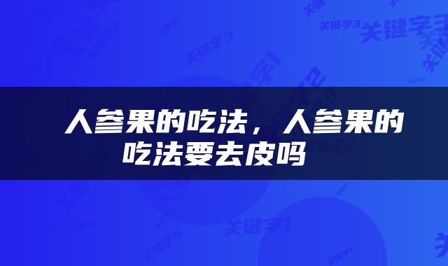  人参果的吃法，人参果的吃法要去皮吗 