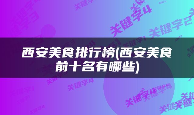 西安美食排行榜(西安美食前十名有哪些)