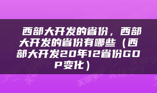  西部大开发的省份，西部大开发的省份有哪些（西部大开发20年12省份GDP变化） 
