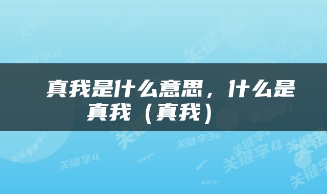  真我是什么意思，什么是真我（真我） 