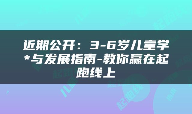 近期公开：3-6岁儿童学*与发展指南-教你赢在起跑线上