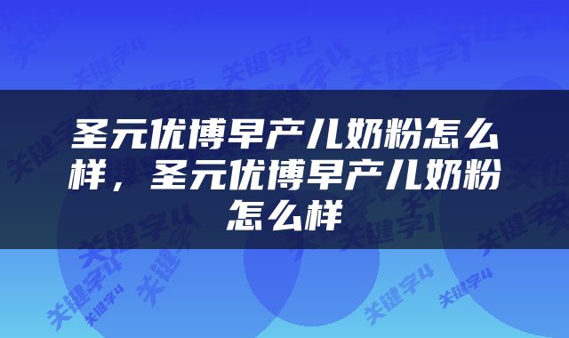圣元优博早产儿奶粉怎么样，圣元优博早产儿奶粉怎么样