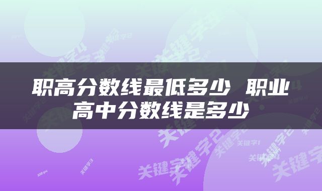 职高分数线最低多少 职业高中分数线是多少