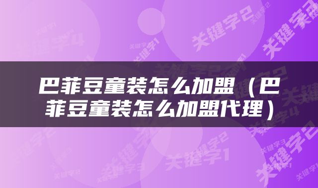 巴菲豆童装怎么加盟（巴菲豆童装怎么加盟代理）