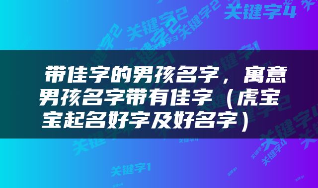  带佳字的男孩名字，寓意男孩名字带有佳字（虎宝宝起名好字及好名字） 