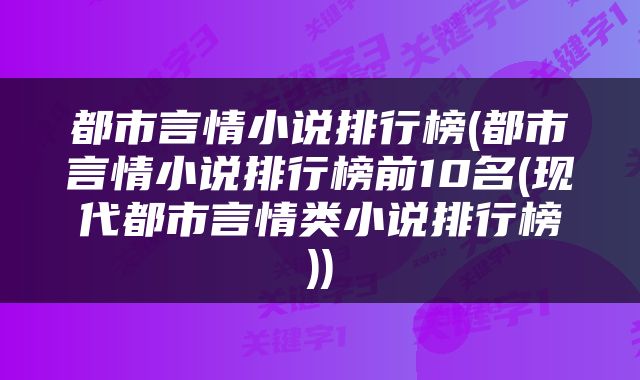 都市言情小说排行榜(都市言情小说排行榜前10名(现代都市言情类小说排行榜))