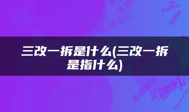 三改一拆是什么(三改一拆是指什么)
