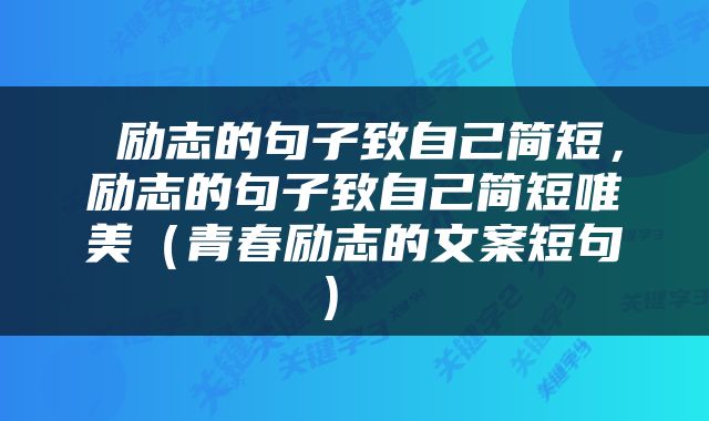  励志的句子致自己简短，励志的句子致自己简短唯美（青春励志的文案短句） 