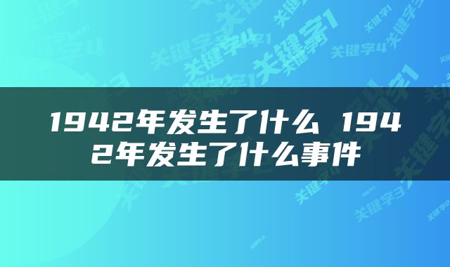 1942年发生了什么 1942年发生了什么事件